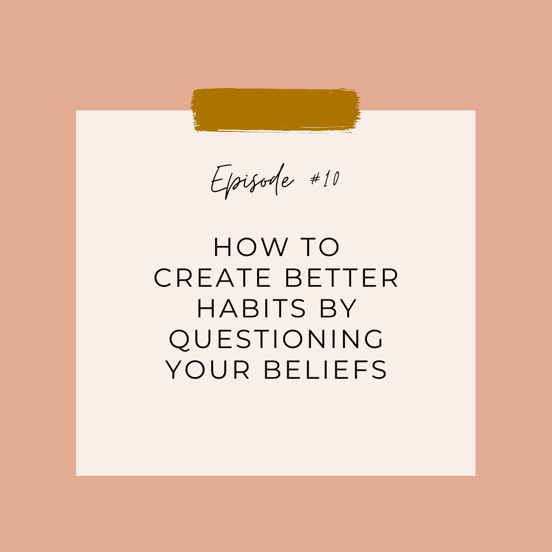 Episode #10: How to Create Better Habits by Questioning Your Beliefs