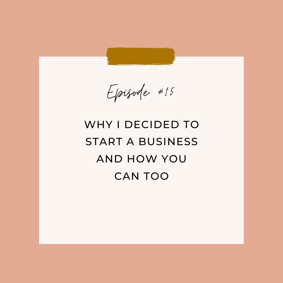 Episode 15: Why I Decided to Start a Business and How You Can Too