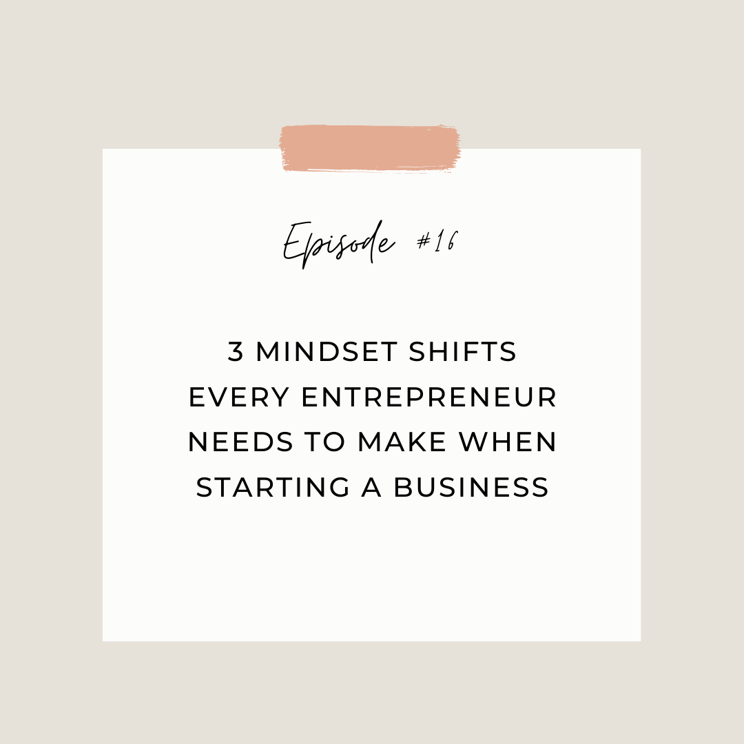Episode 16: 3 Mindset Shifts Every Entrepreneur Needs to Make When Starting a Business