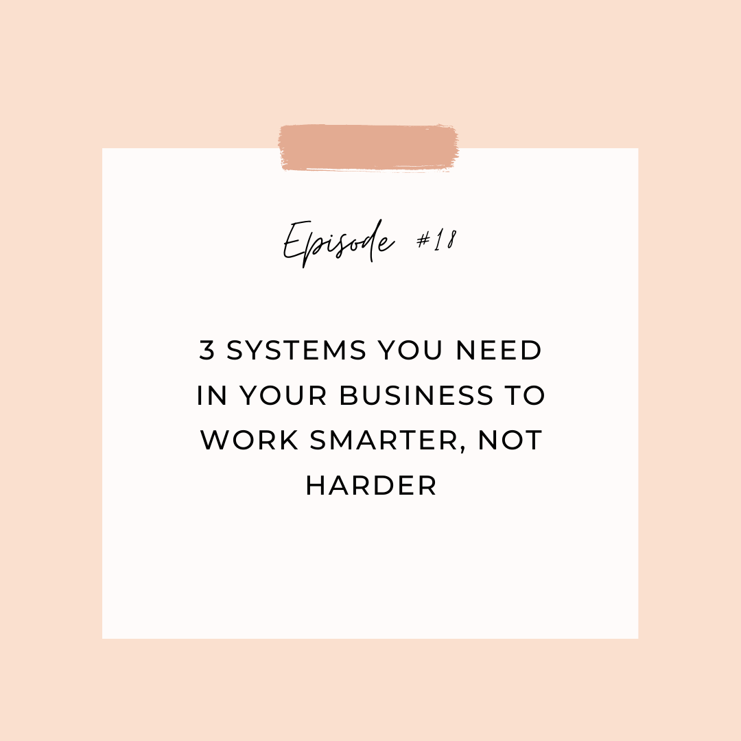 Episode 18: 3 Systems You Need in Your Business to Work Smarter, Not Harder